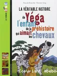 La véritable histoire de Yéga l'enfant de la préhistoire qui aimait les chevaux